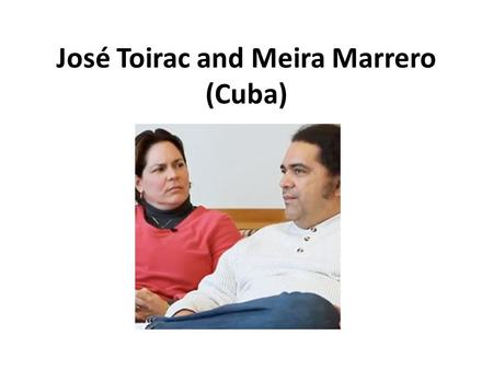 José Toirac and Meira Marrero (Cuba). Location: Cuba is an island located in the Caribbean. It is just 90 miles from Key West, Florida.