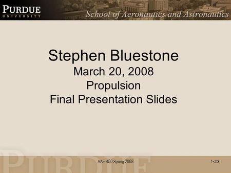 1 AAE 450 Spring 2008 Stephen Bluestone March 20, 2008 Propulsion Final Presentation Slides 1.