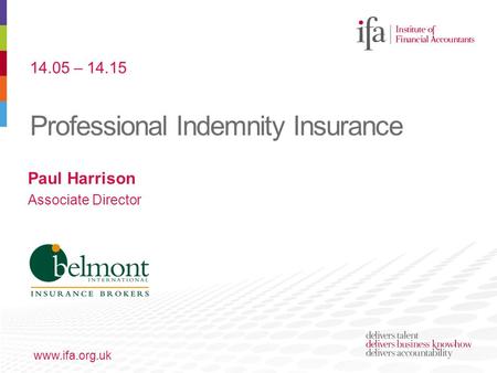Professional Indemnity Insurance www.ifa.org.uk Paul Harrison Associate Director 14.05 – 14.15.