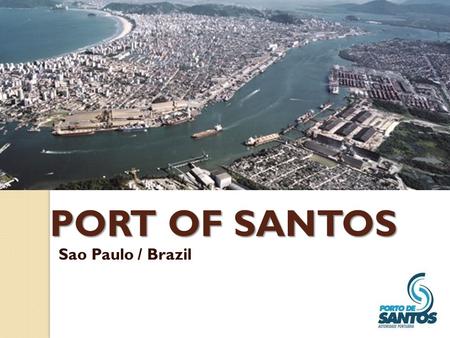 PORT OF SANTOS Sao Paulo / Brazil. Location LATITUDE: 23º57’ 3’’ S LONGITUDE: 46º18’ 6’’ W Time Zone: (UTC -03:00) Brasilia.