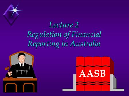 Lecture 2 Regulation of Financial Reporting in Australia