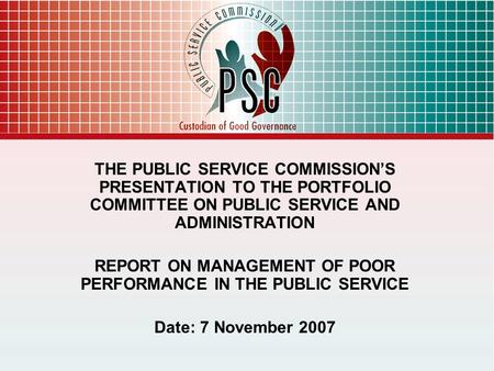 THE PUBLIC SERVICE COMMISSION’S PRESENTATION TO THE PORTFOLIO COMMITTEE ON PUBLIC SERVICE AND ADMINISTRATION REPORT ON MANAGEMENT OF POOR PERFORMANCE IN.