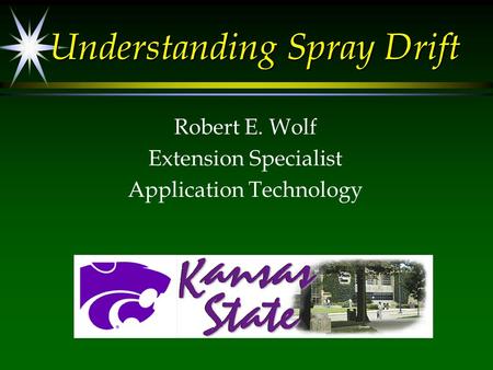 Understanding Spray Drift Robert E. Wolf Extension Specialist Application Technology.