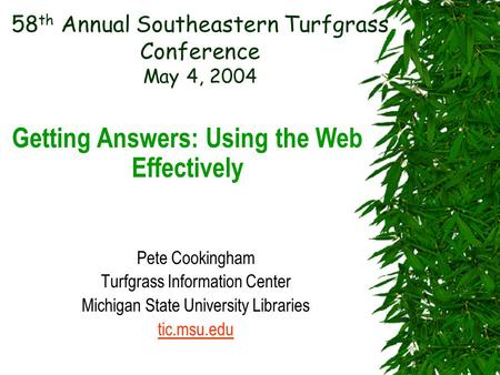 58 th Annual Southeastern Turfgrass Conference May 4, 2004 Pete Cookingham Turfgrass Information Center Michigan State University Libraries tic.msu.edu.