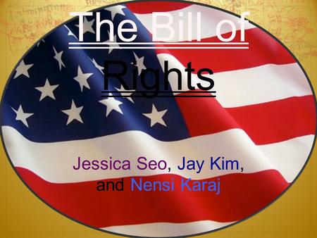 The Bill of Rights Jessica Seo, Jay Kim, and Nensi Karaj.