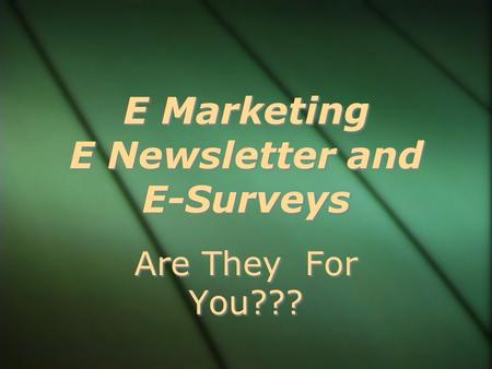E Marketing E Newsletter and E-Surveys Are They For You???