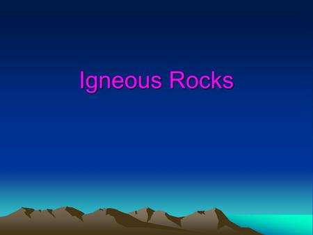 Igneous Rocks. Standards  Classify matter in a variety of ways  Describe the composition and structure of Earth’s materials, including: the major rock.