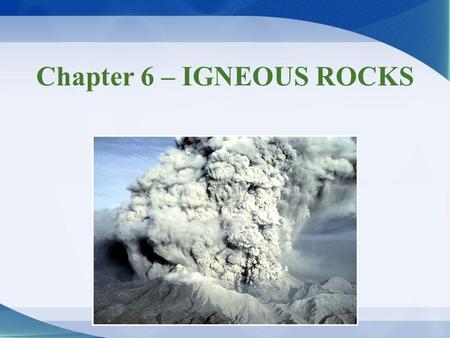 Chapter 6 – IGNEOUS ROCKS. How, Why & Where Rocks Melt Begins as solid Molecules warm & begin vibrating = softening Molecules may vibrate violently enough.