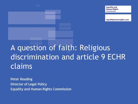 A question of faith: Religious discrimination and article 9 ECHR claims Peter Reading Director of Legal Policy Equality and Human Rights Commission.