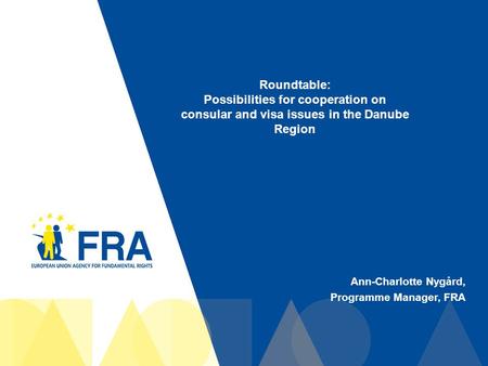 1 Ann-Charlotte Nygård, Programme Manager, FRA Roundtable: Possibilities for cooperation on consular and visa issues in the Danube Region.