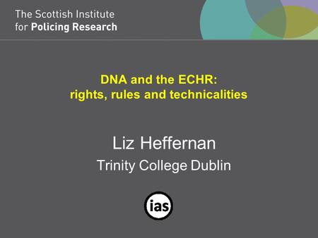 DNA and the ECHR: rights, rules and technicalities Liz Heffernan Trinity College Dublin.