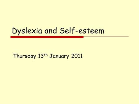 Dyslexia and Self-esteem Thursday 13 th January 2011.
