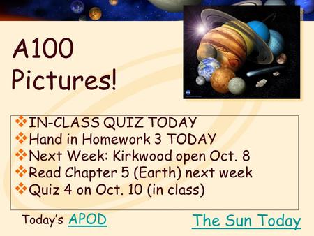 Today’s APODAPOD  IN-CLASS QUIZ TODAY  Hand in Homework 3 TODAY  Next Week: Kirkwood open Oct. 8  Read Chapter 5 (Earth) next week  Quiz 4 on Oct.