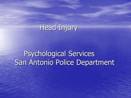 Head Injury Psychological Services San Antonio Police Department Head Injury Psychological Services San Antonio Police Department.