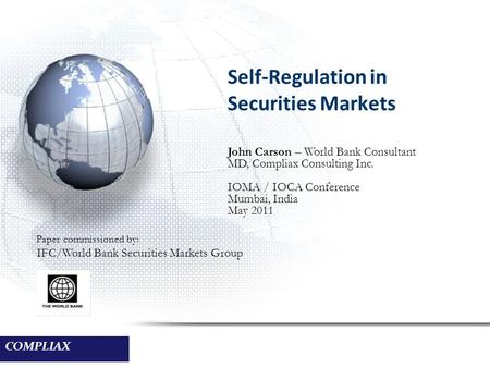 COMPLIAX Self-Regulation in Securities Markets Paper commissioned by: IFC/World Bank Securities Markets Group John Carson – World Bank Consultant MD, Compliax.