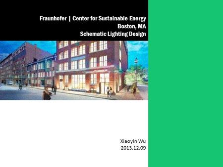 Fraunhofer | Center for Sustainable Energy Boston, MA Schematic Lighting Design Xiaoyin Wu 2013.12.09.