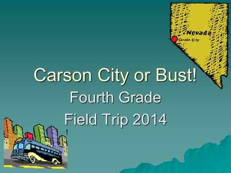 Carson City or Bust! Fourth Grade Field Trip 2014.