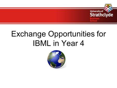 Exchange Opportunities for IBML in Year 4. Welcome! Exchanges Team Elaine Collinson, Director of Undergraduate International Programmes Sheila Mills,