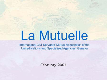 La Mutuelle International Civil Servants’ Mutual Association of the United Nations and Specialized Agencies, Geneva February 2004.