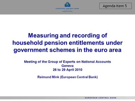 Measuring and recording of household pension entitlements under government schemes in the euro area Meeting of the Group of Experts on National Accounts.