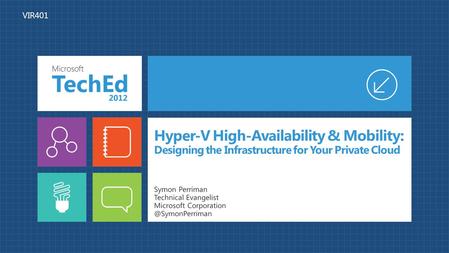 Hyper-V High-Availability & Mobility: Designing the Infrastructure for Your Private Cloud Symon Perriman Technical Evangelist Microsoft