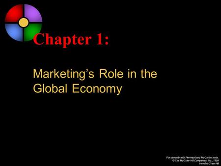 For use only with Perreault and McCarthy texts. © The McGraw-Hill Companies, Inc., 1999 Irwin/McGraw-Hill Chapter 1: Marketing’s Role in the Global Economy.