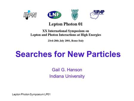 Lepton Photon Symposium LP01 Searches for New Particles Gail G. Hanson Indiana University.