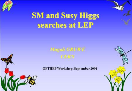 SM and Susy Higgs searches at LEP Magali GRUWÉ CERN QFTHEP Workshop, September 2001.