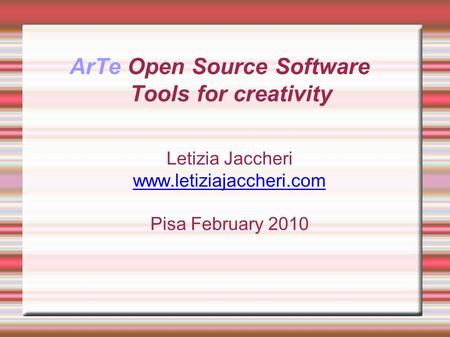 ArTe Open Source Software Tools for creativity Letizia Jaccheri www.letiziajaccheri.com Pisa February 2010.