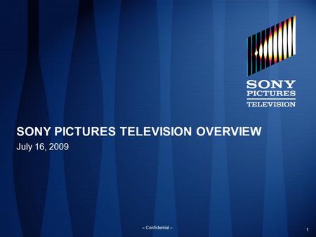 1 – Confidential – SONY PICTURES TELEVISION OVERVIEW July 16, 2009.