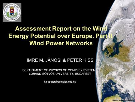 Assessment Report on the Wind Energy Potential over Europe. Part II. Wind Power Networks IMRE M. JÁNOSI & PÉTER KISS DEPARTMENT OF PHYSICS OF COMPLEX SYSTEMS.