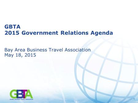 11 GBTA 2015 Government Relations Agenda Bay Area Business Travel Association May 18, 2015.