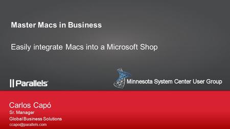 Sr. Manager Global Business Solutions Carlos Capó Master Macs in Business Easily integrate Macs into a Microsoft Shop.