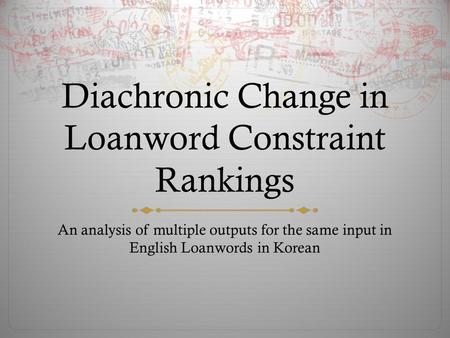 Diachronic Change in Loanword Constraint Rankings An analysis of multiple outputs for the same input in English Loanwords in Korean.