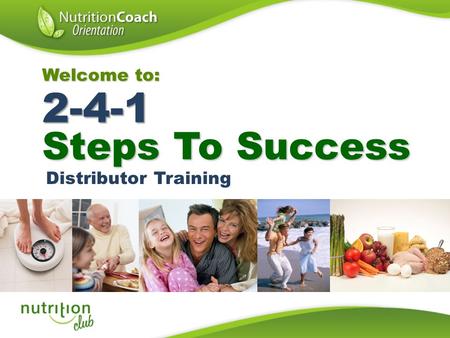 2-4-1 Steps To Success Welcome to: Distributor Training 1. Welcome