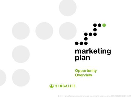 Opportunity Overview © 2011 Herbalife International of America, Inc. All rights reserved. USA. MRK14844A-USEN 09/11.