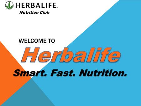 Nutrition Club WELCOME TO Herbalife Smart. Fast. Nutrition.