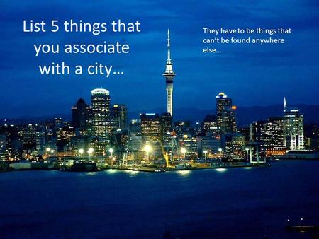List 5 things that you associate with a city…