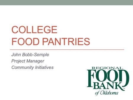 COLLEGE FOOD PANTRIES John Bobb-Semple Project Manager Community Initiatives.