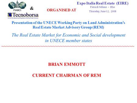 & Expo Italia Real Estate (EIRE)‏ Fiera di Milano - Rho Thursday, June 12, 2008 Presentation of the UNECE Working Party on Land Administration’s Real Estate.