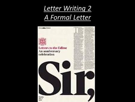 Letter Writing 2 A Formal Letter. Letter Writing 2 – A Formal Letter Learning Objectives To learn an acceptable layout for a Formal Letter such as to.