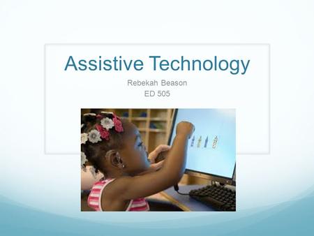 Assistive Technology Rebekah Beason ED 505. Assistive Technology (AT) is defined as “any item, piece of equipment, or product system, whether acquired.