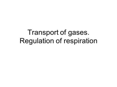 Transport of gases. Regulation of respiration. Mechanism of gas transport Primary function is to obtain oxygen for use by body's cells & eliminate carbon.