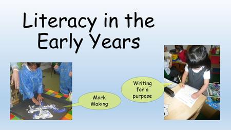 Literacy in the Early Years Writing for a purpose Mark Making.