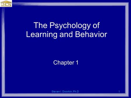 Steven I. Dworkin, Ph.D.1 The Psychology of Learning and Behavior Chapter 1.