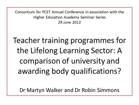 Consortium for PCET Annual Conference in association with the Higher Education Academy Seminar Series 29 June 2012 Teacher training programmes for the.