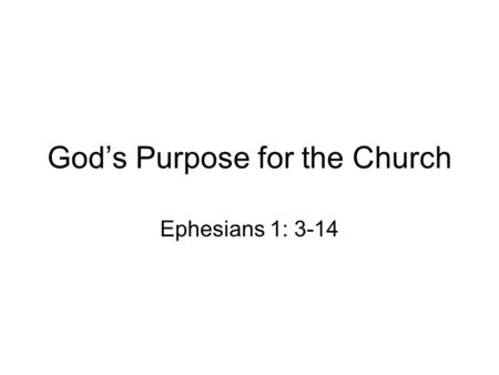 God’s Purpose for the Church Ephesians 1: 3-14. the church is defined not by the culture but by the Scripture. That it is God who defines the church not.