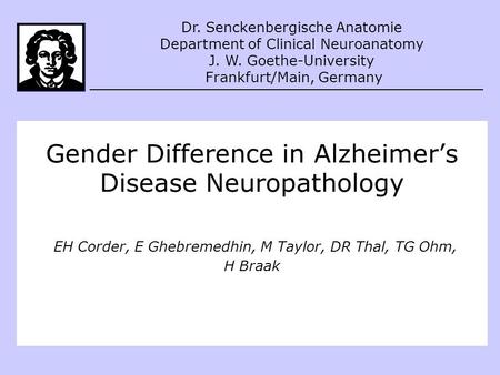Gender Difference in Alzheimer’s Disease Neuropathology EH Corder, E Ghebremedhin, M Taylor, DR Thal, TG Ohm, H Braak Dr. Senckenbergische Anatomie Department.