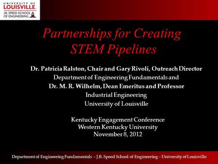 Department of Engineering Fundamentals – J.B. Speed School of Engineering – University of Louisville Partnerships for Creating STEM Pipelines Dr. Patricia.