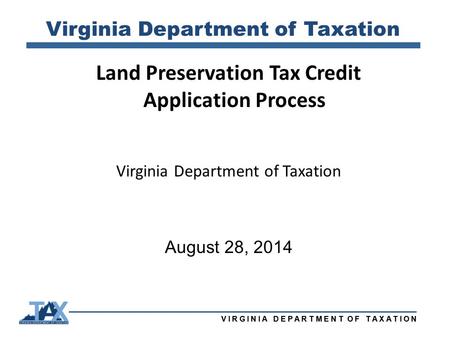 VIRGINIA DEPARTMENT OF TAXATION Virginia Department of Taxation Land Preservation Tax Credit Application Process Virginia Department of Taxation August.